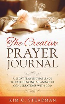 Paperback The Creative Prayer Journal: A 21-Day Prayer Challenge to Experiencing Meaningful Conversations With God (Purse Size) Book