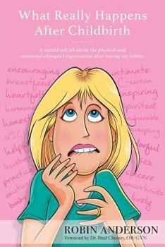 Paperback What Really Happens After Childbirth: A candid tell-all about the physical and emotional changes I experienced after having my babies. Book