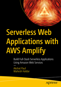 Paperback Serverless Web Applications with AWS Amplify: Build Full-Stack Serverless Applications Using Amazon Web Services Book
