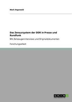 Das Zensursystem der DDR in Presse und Rundfunk: Mit Zeitzeugeninterviews und Originaldokumenten