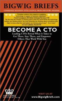 Paperback Bigwig Briefs: Become a CTO: Leading Chief Technology Officers on What It Takes to Get There, Stay There and Empower Others That Work with You Book