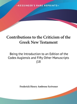 Contributions To The Criticism Of The Greek New Testament: Being The Introduction To An Edition Of The Codex Augiensis And Fifty Other Manuscripts