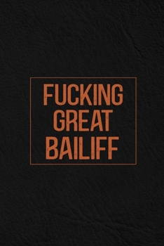 Fucking Great Bailiff: Notebook | Diary | Composition | Leather Texture Cover Blank Lined Journal | Great Bailiff Gifts | Thank You Gifts For Bailiff