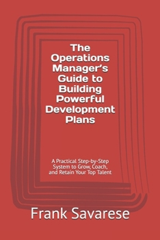 The Operations Manager’s Guide to Building Powerful Development Plans: A Practical Step-by-Step System to Grow, Coach, and Retain Your Top Talent