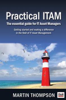 Paperback Practical ITAM: The essential guide for IT Asset Managers: Getting started and making a difference in the field of IT Asset Management Book