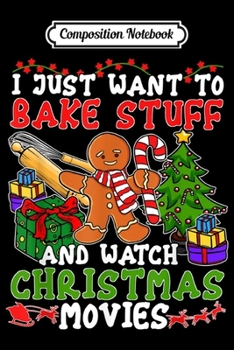 Composition Notebook: I Just Want to Bake Stuff and Watch Christmas Movies  Journal/Notebook Blank Lined Ruled 6x9 100 Pages