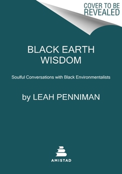 Paperback Black Earth Wisdom: Soulful Conversations with Black Environmentalists Book