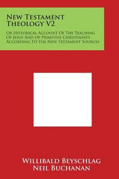 Paperback New Testament Theology V2: Or Historical Account Of The Teaching Of Jesus And Of Primitive Christianity According To The New Testament Sources Book