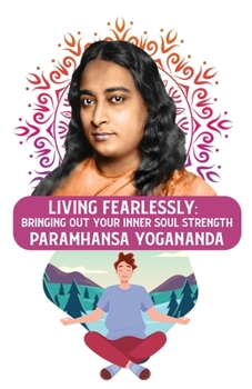 Paperback Living Fearlessly: Bringing Out Your Inner Soul Strength: Bringing Out Your Inner Soul Strength Paramhansa Yogananda Book