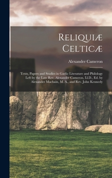 Hardcover Reliquiæ Celticæ: Texts, Papers and Studies in Gaelic Literature and Philology Left by the Late Rev. Alexander Cameron, Ll.D., Ed. by Al Book
