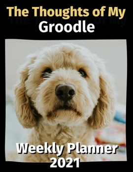 Paperback The Thoughts of My Groodle: Weekly Planner 2021 Book