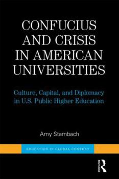 Hardcover Confucius and Crisis in American Universities: Culture, Capital, and Diplomacy in U.S. Public Higher Education Book