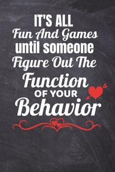 Paperback Its All Fun And Games Until Someone Figures Out The Function Of Your Behavior: Dot Grid Notebook For BCBA-D ABA BCaBA RBT BCBA Behavior Analyst (120 P Book