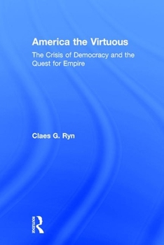 Hardcover America the Virtuous: The Crisis of Democracy and the Quest for Empire Book