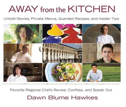 Hardcover Away from the Kitchen: Untold Stories, Private Menus, Guarded Recipes, and Insider Tips: Favorite Regional Chefs Reveal, Confess, and Speak O Book