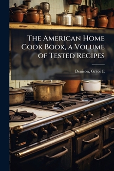 The American Home Cook Book, a Volume of Tested Recipes