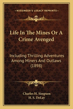 Paperback Life In The Mines Or A Crime Avenged: Including Thrilling Adventures Among Miners And Outlaws (1898) Book