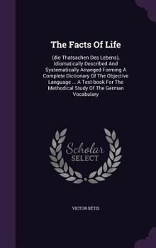 Hardcover The Facts Of Life: (die Thatsachen Des Lebens), Idiomatically Described And Systematically Arranged Forming A Complete Dictionary Of The Book