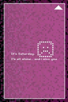 It's Saturday. I'm All Alone… And I Miss You: All Purpose 6x9 Blank Lined Notebook Journal Way Better Than A Card Trendy Unique Gift Black and Pink Pixels 8Bit