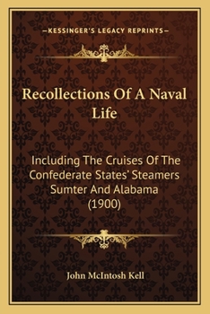 Recollections of a Naval Life, Including the Cruises of the Confederate States Steamers "Sumter" and "Alabama."