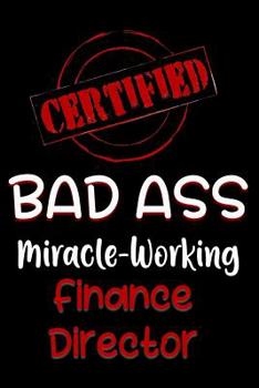 Paperback Certified Bad Ass Miracle-Working Finance Director: Funny Gift Notebook for Employee, Coworker or Boss Book