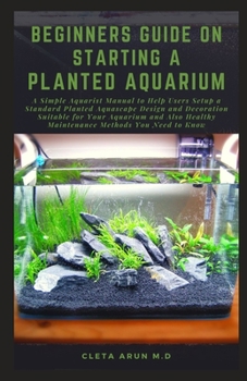 Paperback Beginners Guide on Starting a Planted Aquarium: A Simple Aquarist Manual to Help Users Setup a Standard Planted Aquascape Design and Decoration Suitab Book