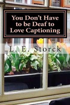 Paperback You Don't Have to be Deaf to Love Captioning: Family, Hearing Loss, and Me Book