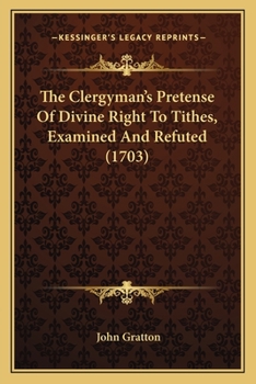 Paperback The Clergyman's Pretense Of Divine Right To Tithes, Examined And Refuted (1703) Book