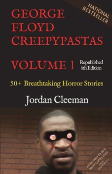 George Floyd Creepypastas Volume 1: 50+ Breathtaking Horror Stories (Republished 8th Edition)