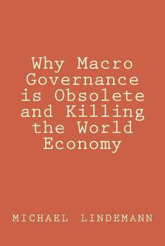 Paperback Why Macro Governance is Obsolete and Killing the World Economy Book