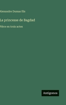 La princesse de Bagdad: Pièce en trois actes