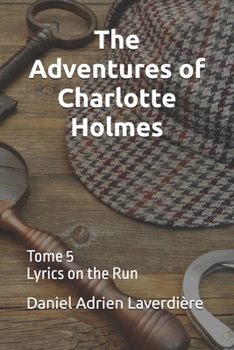 The Adventures of Charlotte Holmes: Tome 5 Lyrics on the Run (The Adventures of Charlotte Holmes and Dr. Whatsup)