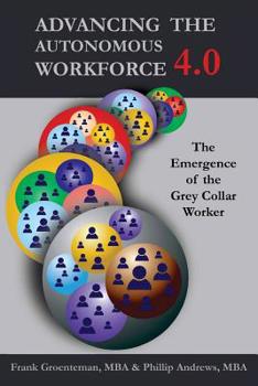 Paperback Advancing the Autonomous Workforce 4.0: The Emergence of the Grey Collar Worker Book