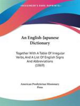 Paperback An English-Japanese Dictionary: Together With A Table Of Irregular Verbs, And A List Of English Signs And Abbreviations (1869) Book