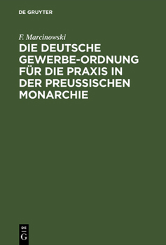 Hardcover Die Deutsche Gewerbe-Ordnung Für Die PRAXIS in Der Preußischen Monarchie: Mit Kommentar Und Einem Anhange Enthaltend Die Gesetze Zur Ergänzung Der Gew [German] Book