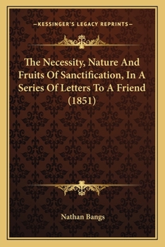 Paperback The Necessity, Nature And Fruits Of Sanctification, In A Series Of Letters To A Friend (1851) Book