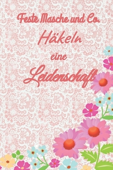 Feste Masche und Co Häkeln eine Leidenschaft: Notizbuch und Journal zum Einschreiben mit Platz für Maße, Skizzen, Notizen und Fotos der Häkel - Projekte (German Edition)