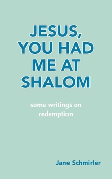Jesus, You Had Me at Shalom: some writings on redemption