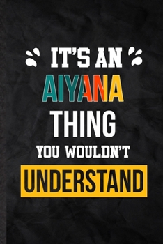 Paperback It's an Aiyana Thing You Wouldn't Understand: Practical Blank Lined Notebook/ Journal For Personalized Aiyana, Favorite First Name, Inspirational Sayi Book