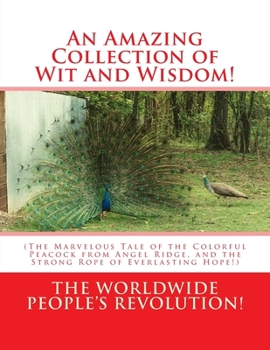 Paperback An Amazing Collection of Wit and Wisdom!: (The Marvelous Tale of the Colorful Peacock from Angel Ridge, and the Strong Rope of Everlasting Hope!) Book