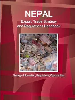 Paperback Nepal Export, Trade Strategy and Regulations Handbook - Strategic Information, Regulations, Opportunities Book