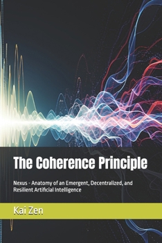Paperback The Coherence Principle: Nexus - Anatomy of an Emergent, Decentralized, and Resilient Artificial Intelligence Book