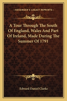 A Tour Through the South of England, Wales, and Part of Ireland, Made During the Summer of 1791