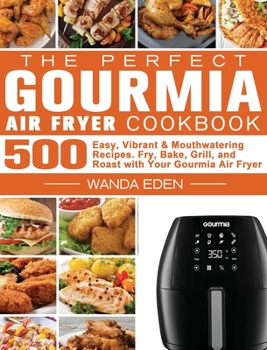Hardcover The Perfect Gourmia Air Fryer Cookbook: 500 Easy, Vibrant & Mouthwatering Recipes. Fry, Bake, Grill, and Roast with Your Gourmia Air Fryer Book