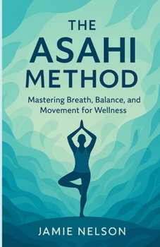 Paperback The Asahi Method: Mastering Breath, Balance, and Movement for Wellness Book