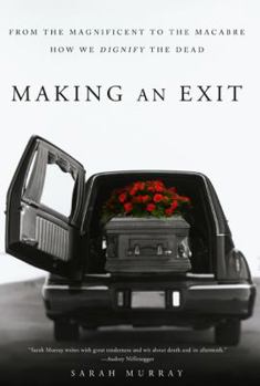 Hardcover Making an Exit: From the Magnificent to the Macabre---How We Dignify the Dead Book