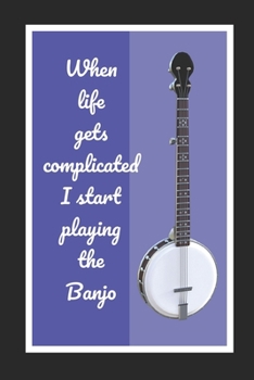 Paperback When Life Gets Complicated I Start Playing The Banjo: Themed Novelty Lined Notebook / Journal To Write In Perfect Gift Item (6 x 9 inches) Book