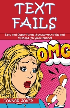 Paperback Text Fails: The Best Collection of Epic and Super Funny Autocorrect Fails and Mishaps On Smartphones, Crazy Conversations, and Tex Book