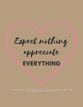 Expect Nothing, Appreciate Everything Notebook: 8.5x11 inches|1 subject|170 pages College Ruled Paper|Cute Notebook for All Usage