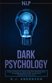 Paperback nlp: Dark Psychology - Secret Methods of Neuro Linguistic Programming to Master Influence Over Anyone and Getting What You Book